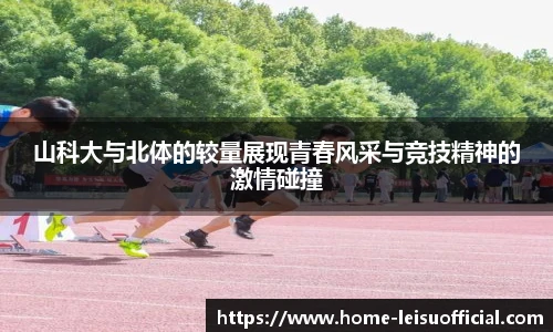 山科大与北体的较量展现青春风采与竞技精神的激情碰撞