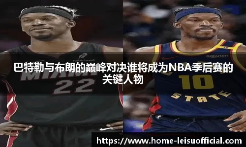 巴特勒与布朗的巅峰对决谁将成为NBA季后赛的关键人物